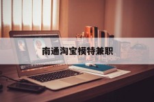 乌鲁木齐南通淘宝模特兼职(南通哪里有模特培训班)