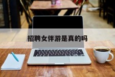 乌鲁木齐雇用女伴游是实的吗(私家伴游雇用信息是实的吗)
