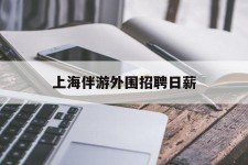 乌鲁木齐上海伴游外围雇用日薪(上海雇用伴游年薪8000万)